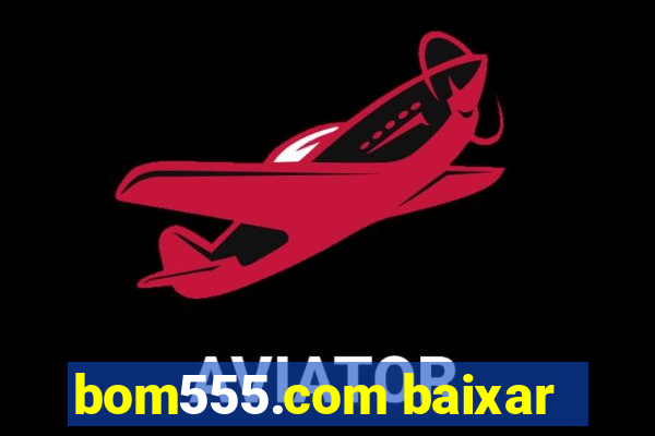 bom555.com baixar